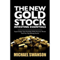 The New Gold Stock Investing Essentials: Supercharge Your Portfolio With Precious Metals And Our Top Mining Stocks