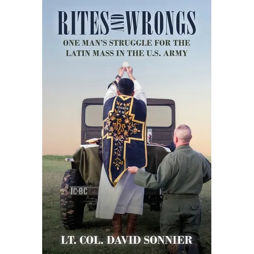 Rites and Wrongs: One Man's Struggle for the Latin Mass in the U.S. Army