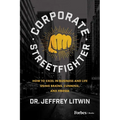 Corporate Streetfighter: How to Excel in Business and Life Using Brains, Cunning, and Finesse