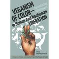 Veganism of Color: Decentering Whiteness in Human and Nonhuman Liberation