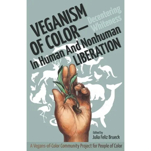 Veganism of Color: Decentering Whiteness in Human and Nonhuman Liberation