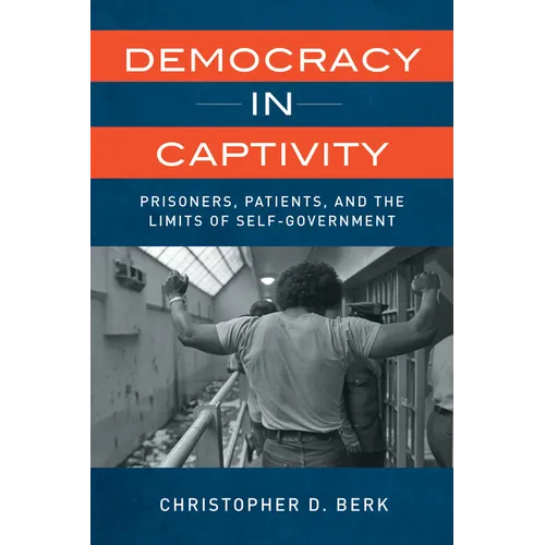 Democracy in Captivity: Prisoners, Patients, and the Limits of Self-Government