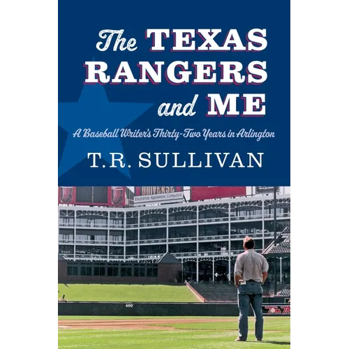The Texas Rangers and Me: A Baseball Writer's Thirty-Two Years in Arlington