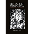 Decadent Catholicism and the Making of Modernism