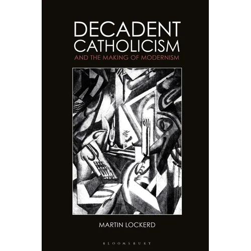 Decadent Catholicism and the Making of Modernism