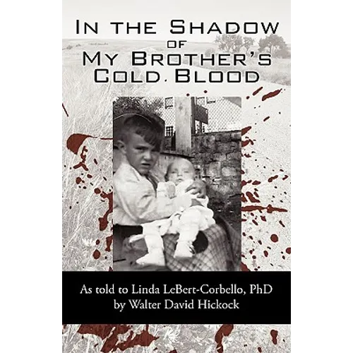 In the Shadow of My Brother's Cold Blood: As Told to Linda Lebert-Corbello, PhD