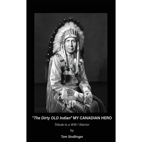"The Dirty Old Indian" MY CANADIAN HERO