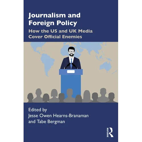 Journalism and Foreign Policy: How the Us and UK Media Cover Official Enemies