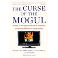 The Curse of the Mogul: What's Wrong with the World's Leading Media Companies