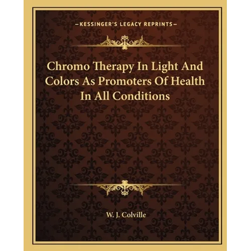 Chromo Therapy In Light And Colors As Promoters Of Health In All Conditions