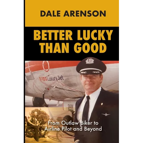 Better Lucky Than Good: From Outlaw Biker to Airline Pilot and Beyond
