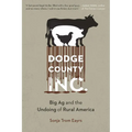 Dodge County, Incorporated: Big AG and the Undoing of Rural America