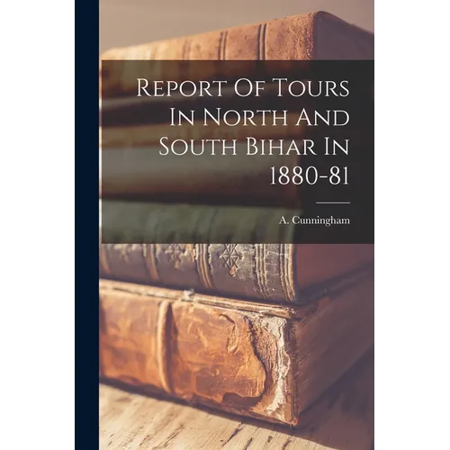 Report Of Tours In North And South Bihar In 1880-81