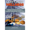 Corporate Wellness: Spiritual and Secular Principles in Corporate Turnaround and Transformation