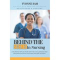 Behind The Scenes in Nursing: A Nurse's Reflection on the Challenges and Triumphs within the Healthcare System.