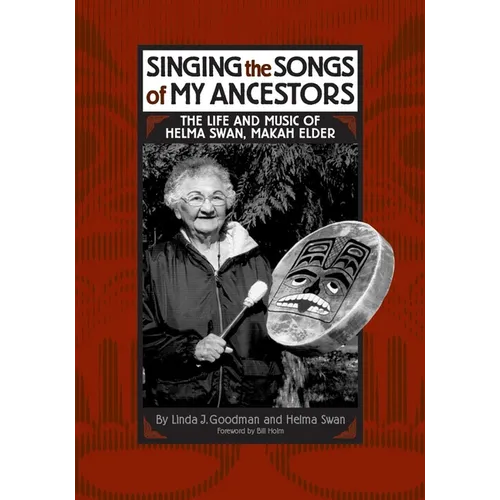 Singing the Songs of My Ancestors: The Life and Music of Helma Swan, Makah Elder Volume 244