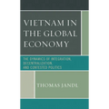 Vietnam in the Global Economy: The Dynamics of Integration, Decentralization, and Contested Politics