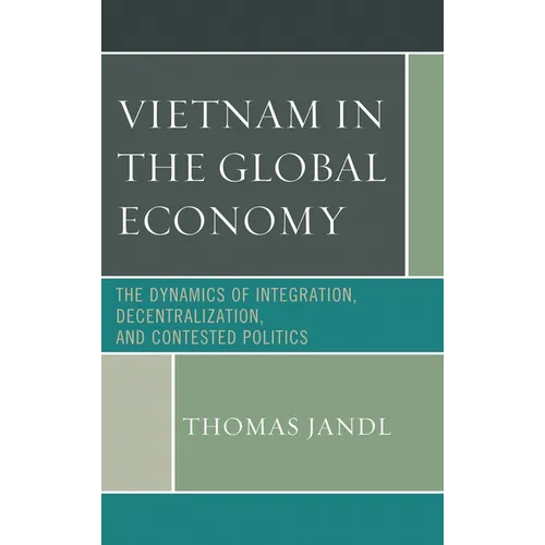 Vietnam in the Global Economy: The Dynamics of Integration, Decentralization, and Contested Politics