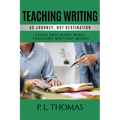 Teaching Writing as Journey, Not Destination: Essays Exploring What "Teaching Writing" Means