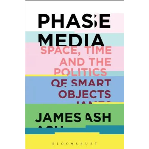 Phase Media: Space, Time and the Politics of Smart Objects