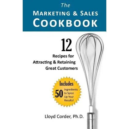 The Marketing & Sales Cookbook: 12 Recipes for Attracting & Retaining Great Customers