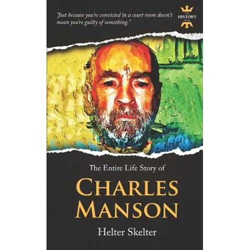 Charles Manson: Helter Skelter. The Entire Life Story