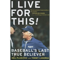 I Live for This: Baseball's Last True Believer