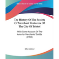 The History Of The Society Of Merchant Venturers Of The City Of Bristol: With Some Account Of The Anterior Merchants' Guilds (1903)