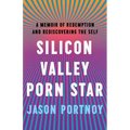 Silicon Valley Porn Star: A Memoir of Redemption and Rediscovering the Self