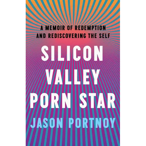 Silicon Valley Porn Star: A Memoir of Redemption and Rediscovering the Self