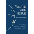 Staggering Along With God: An Interview Biography