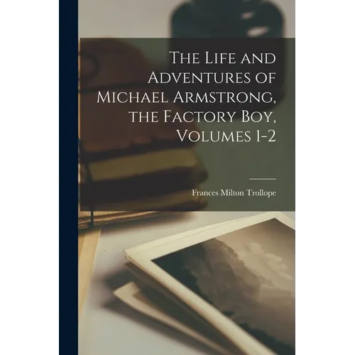 The Life and Adventures of Michael Armstrong, the Factory Boy, Volumes 1-2
