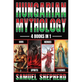 Hungarian Mythology: Gods, Spirits, Heroes, & Legends