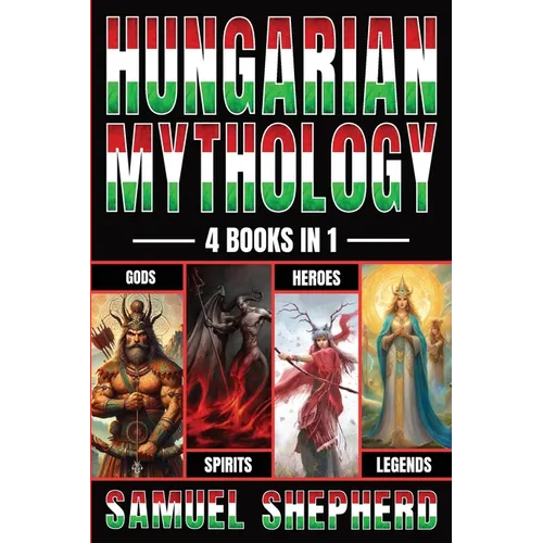 Hungarian Mythology: Gods, Spirits, Heroes, & Legends