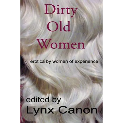 Dirty Old Women: erotica by women of experience