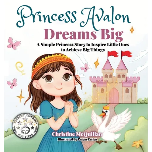 Princess Avalon Dreams Big: A Simple Princess Story to Inspire Little Ones to Achieve Big Things!