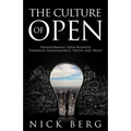 The Culture Of Open: Transforming Your Business Through Transparency, Truth and Trust