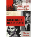 Sisters in Resistance: How a German Spy, a Banker's Wife, and Mussolini's Daughter Outwitted the Nazis