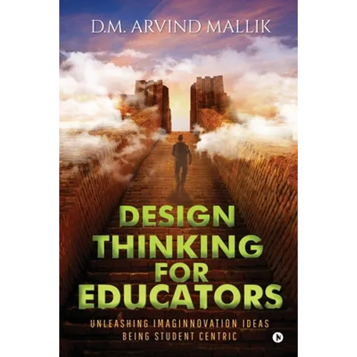 Design Thinking for Educators: Unleashing Imaginnovation Ideas Being Student Centric