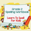 Grade 2 Spelling Workbook: Learn To Spell For Kids (Spelling And Vocabulary)