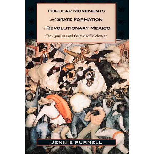 Popular Movements and State Formation in Revolutionary Mexico: The Agraristas and Cristeros of Michoacan