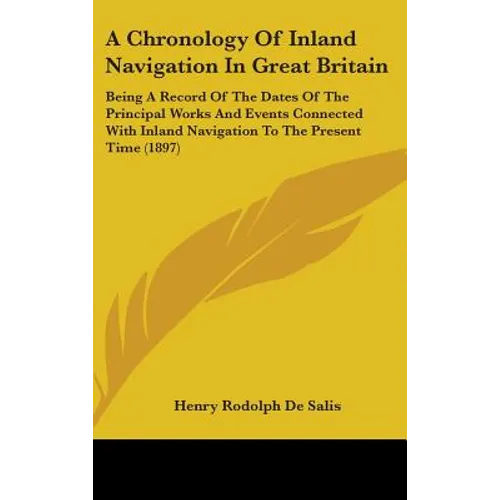 A Chronology Of Inland Navigation In Great Britain: Being A Record Of The Dates Of The Principal Works And Events Connected With Inland Navigation To