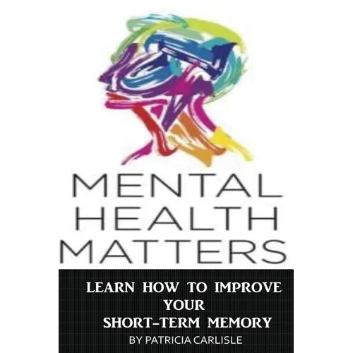 Mental Health Matters: Learn How to Improve Your Short-Term Memory