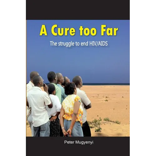 A Cure Too Far. The struggle to end HIV/AIDS