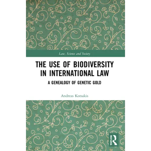 The Use of Biodiversity in International Law: A Genealogy of Genetic Gold