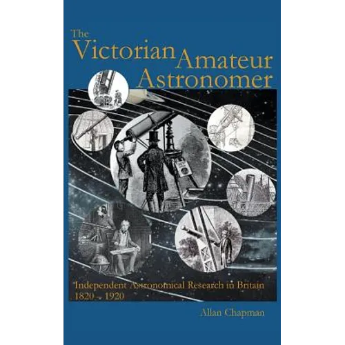 Victorian Amateur Astronomer: Independent Astronomical Research in Britain 1820 - 1920