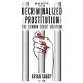 Decriminalized Prostitution: The Common Sense Solution