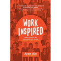 Workinspired: How to Build an Organization Where Everyone Loves to Work
