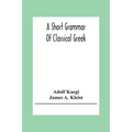 A Short Grammar Of Classical Greek