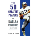 The 50 Greatest Players in Dallas Cowboys History